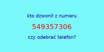 kto dzwonił 549357306  czy odebrać telefon?