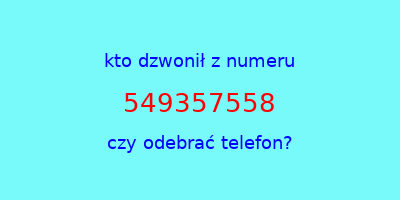 kto dzwonił 549357558  czy odebrać telefon?