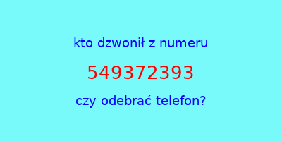 kto dzwonił 549372393  czy odebrać telefon?