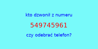 kto dzwonił 549745961  czy odebrać telefon?