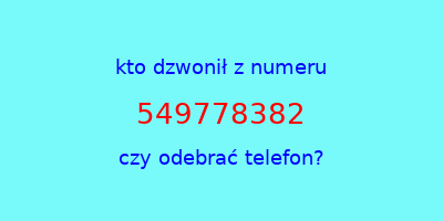 kto dzwonił 549778382  czy odebrać telefon?