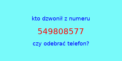 kto dzwonił 549808577  czy odebrać telefon?