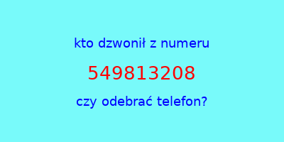 kto dzwonił 549813208  czy odebrać telefon?