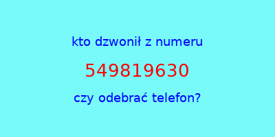 kto dzwonił 549819630  czy odebrać telefon?