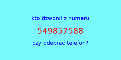 kto dzwonił 549857588  czy odebrać telefon?