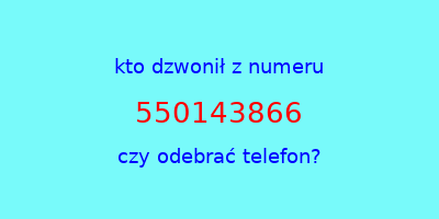 kto dzwonił 550143866  czy odebrać telefon?