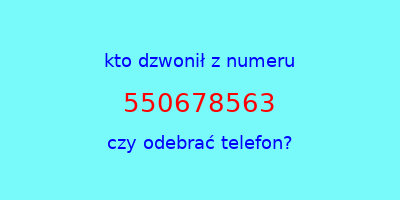 kto dzwonił 550678563  czy odebrać telefon?