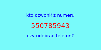 kto dzwonił 550785943  czy odebrać telefon?