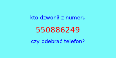 kto dzwonił 550886249  czy odebrać telefon?