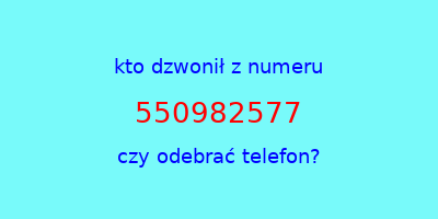 kto dzwonił 550982577  czy odebrać telefon?