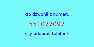 kto dzwonił 551077097  czy odebrać telefon?