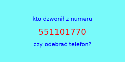 kto dzwonił 551101770  czy odebrać telefon?