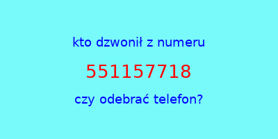 kto dzwonił 551157718  czy odebrać telefon?