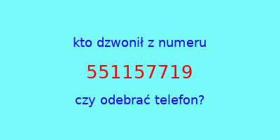 kto dzwonił 551157719  czy odebrać telefon?