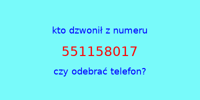 kto dzwonił 551158017  czy odebrać telefon?