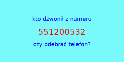 kto dzwonił 551200532  czy odebrać telefon?