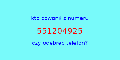 kto dzwonił 551204925  czy odebrać telefon?