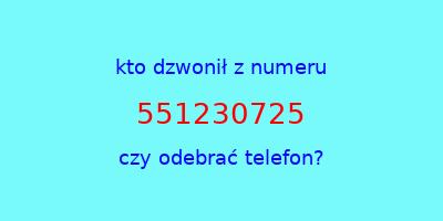 kto dzwonił 551230725  czy odebrać telefon?