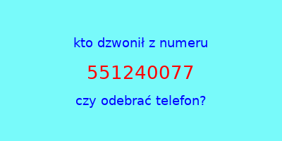 kto dzwonił 551240077  czy odebrać telefon?