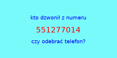 kto dzwonił 551277014  czy odebrać telefon?