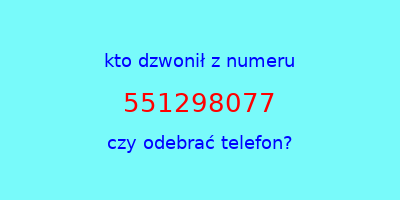 kto dzwonił 551298077  czy odebrać telefon?