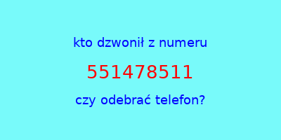 kto dzwonił 551478511  czy odebrać telefon?