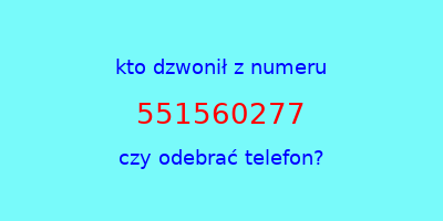 kto dzwonił 551560277  czy odebrać telefon?