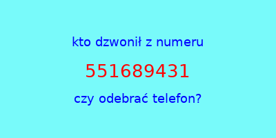 kto dzwonił 551689431  czy odebrać telefon?