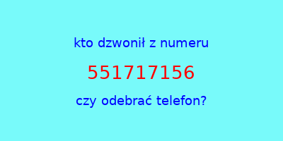 kto dzwonił 551717156  czy odebrać telefon?