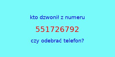 kto dzwonił 551726792  czy odebrać telefon?