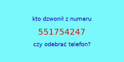 kto dzwonił 551754247  czy odebrać telefon?