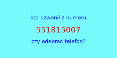 kto dzwonił 551815007  czy odebrać telefon?