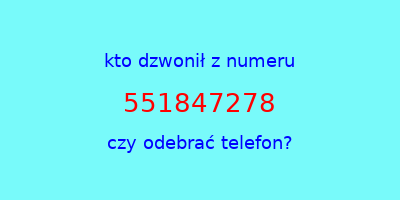 kto dzwonił 551847278  czy odebrać telefon?