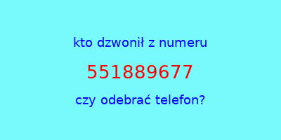 kto dzwonił 551889677  czy odebrać telefon?