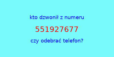 kto dzwonił 551927677  czy odebrać telefon?