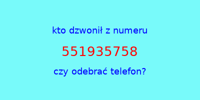 kto dzwonił 551935758  czy odebrać telefon?