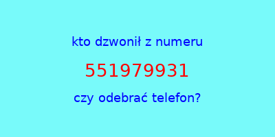 kto dzwonił 551979931  czy odebrać telefon?