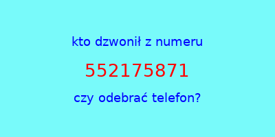 kto dzwonił 552175871  czy odebrać telefon?