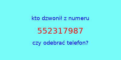 kto dzwonił 552317987  czy odebrać telefon?