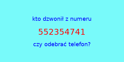 kto dzwonił 552354741  czy odebrać telefon?