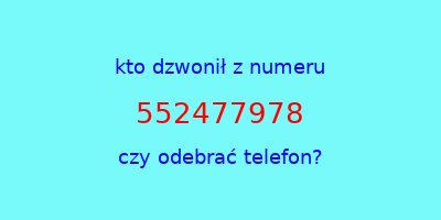 kto dzwonił 552477978  czy odebrać telefon?