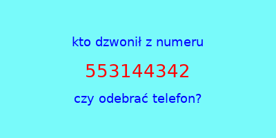 kto dzwonił 553144342  czy odebrać telefon?