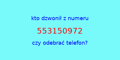 kto dzwonił 553150972  czy odebrać telefon?