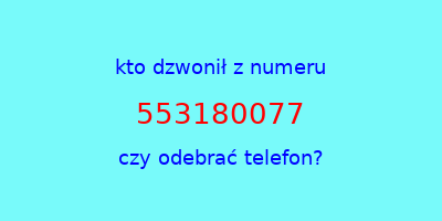 kto dzwonił 553180077  czy odebrać telefon?