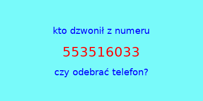 kto dzwonił 553516033  czy odebrać telefon?