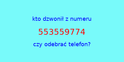 kto dzwonił 553559774  czy odebrać telefon?