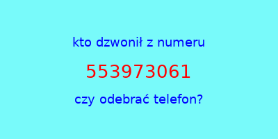 kto dzwonił 553973061  czy odebrać telefon?