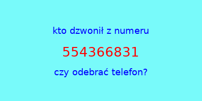 kto dzwonił 554366831  czy odebrać telefon?