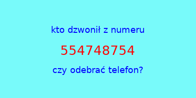 kto dzwonił 554748754  czy odebrać telefon?