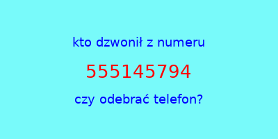 kto dzwonił 555145794  czy odebrać telefon?